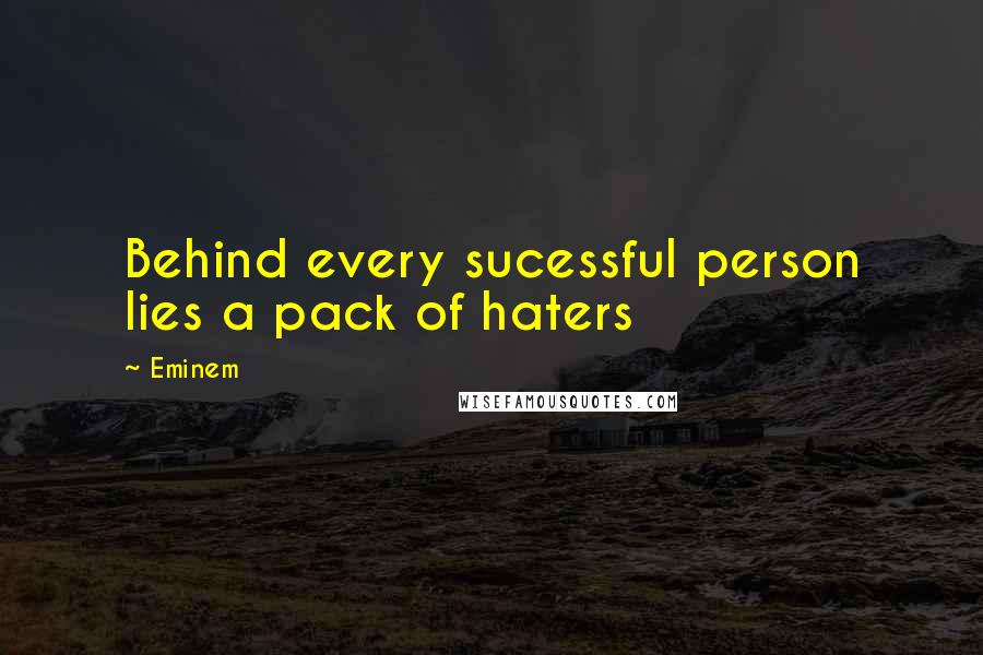 Eminem Quotes: Behind every sucessful person lies a pack of haters