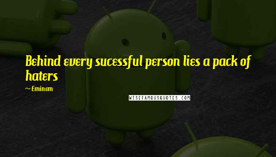 Eminem Quotes: Behind every sucessful person lies a pack of haters