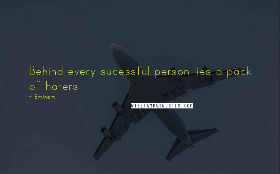 Eminem Quotes: Behind every sucessful person lies a pack of haters