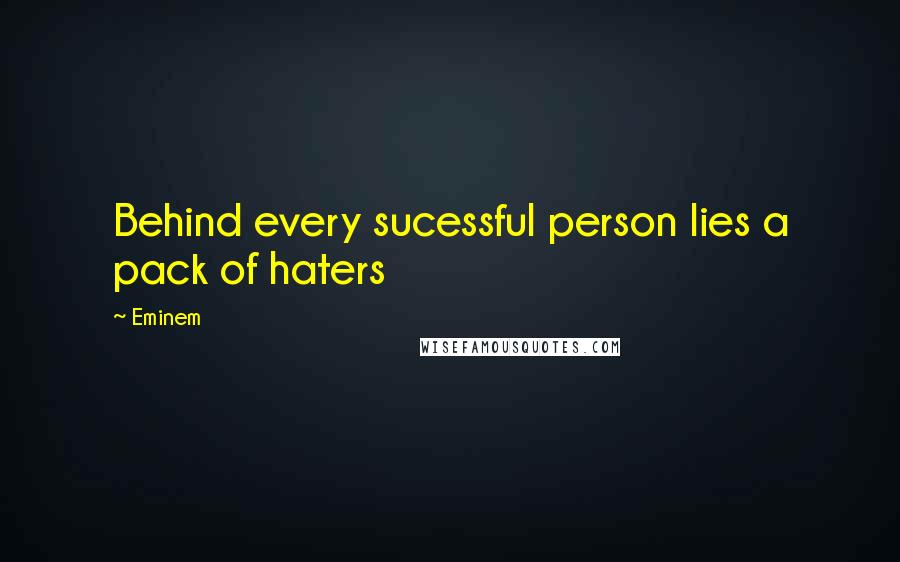 Eminem Quotes: Behind every sucessful person lies a pack of haters