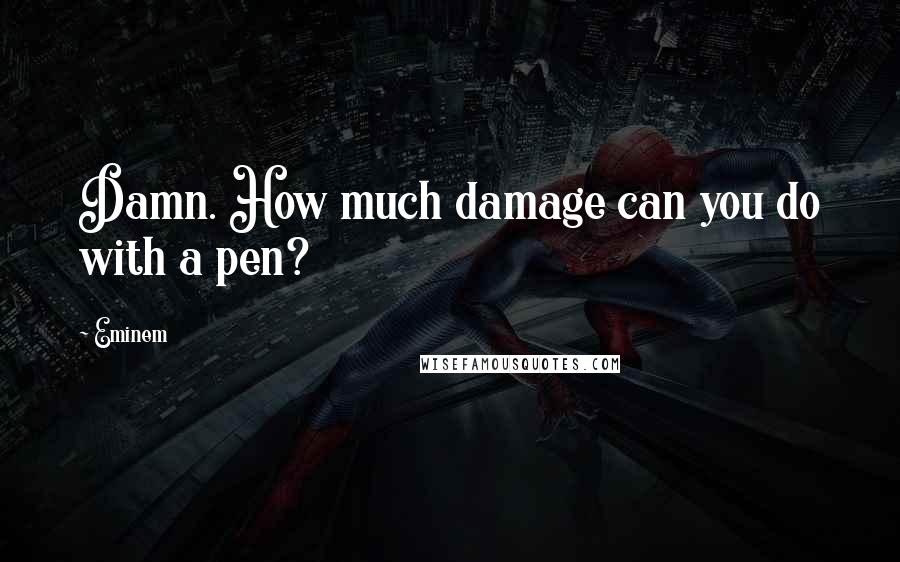 Eminem Quotes: Damn. How much damage can you do with a pen?