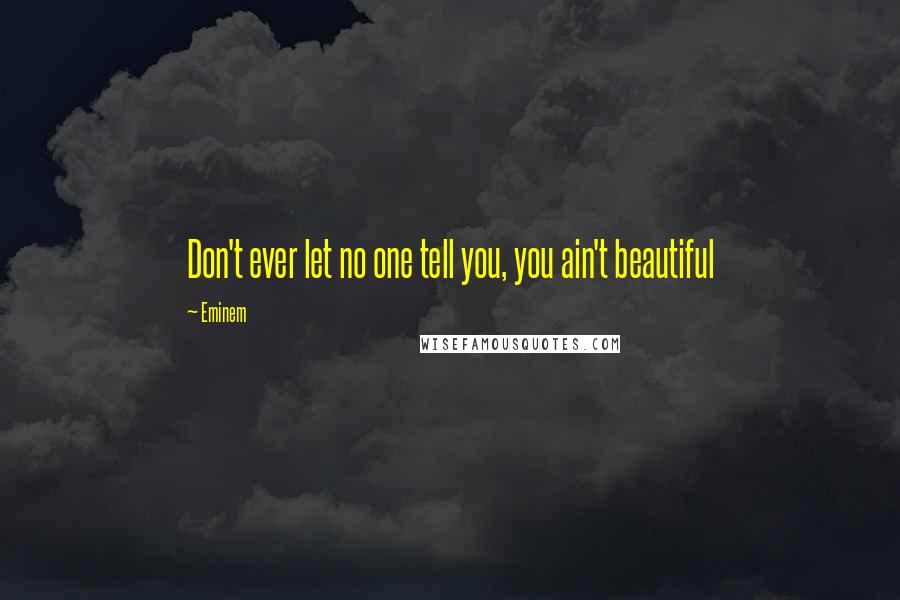 Eminem Quotes: Don't ever let no one tell you, you ain't beautiful