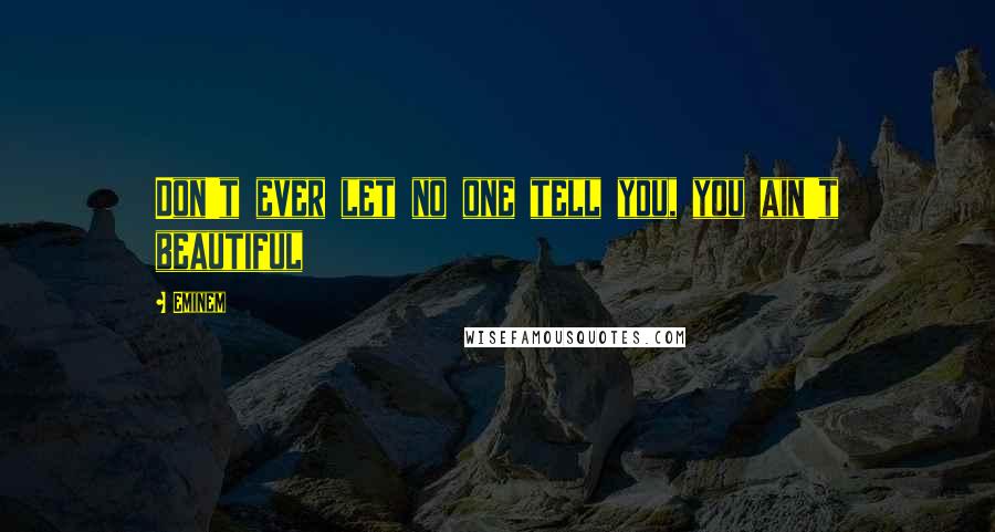 Eminem Quotes: Don't ever let no one tell you, you ain't beautiful