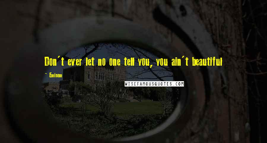 Eminem Quotes: Don't ever let no one tell you, you ain't beautiful