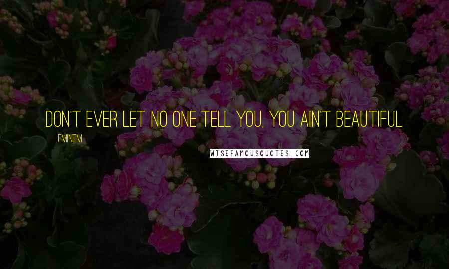 Eminem Quotes: Don't ever let no one tell you, you ain't beautiful