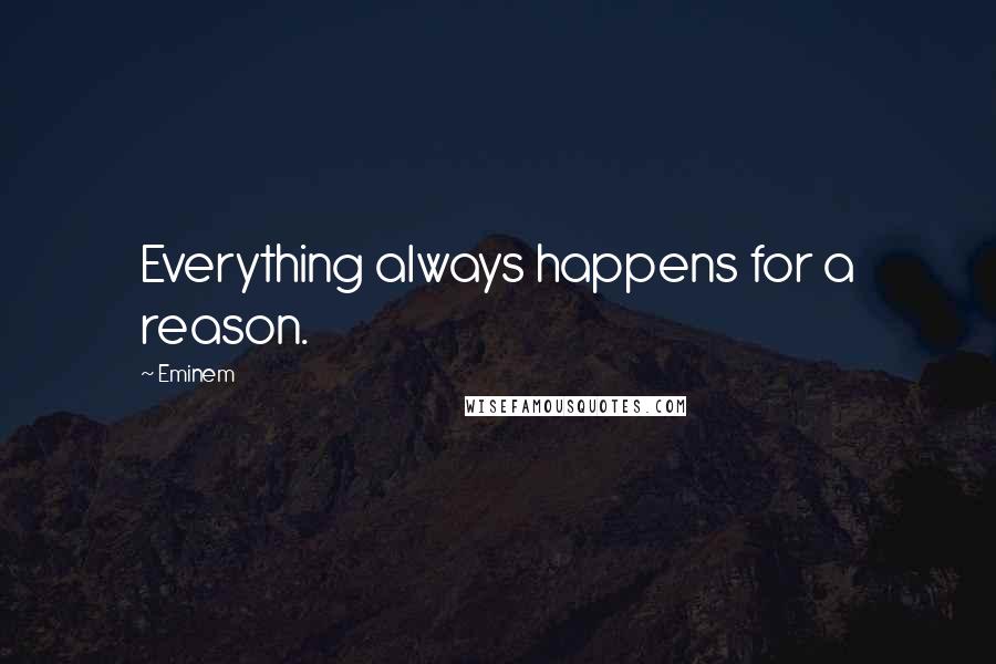 Eminem Quotes: Everything always happens for a reason.