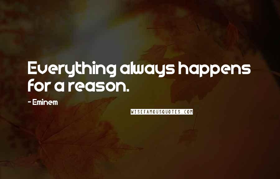Eminem Quotes: Everything always happens for a reason.
