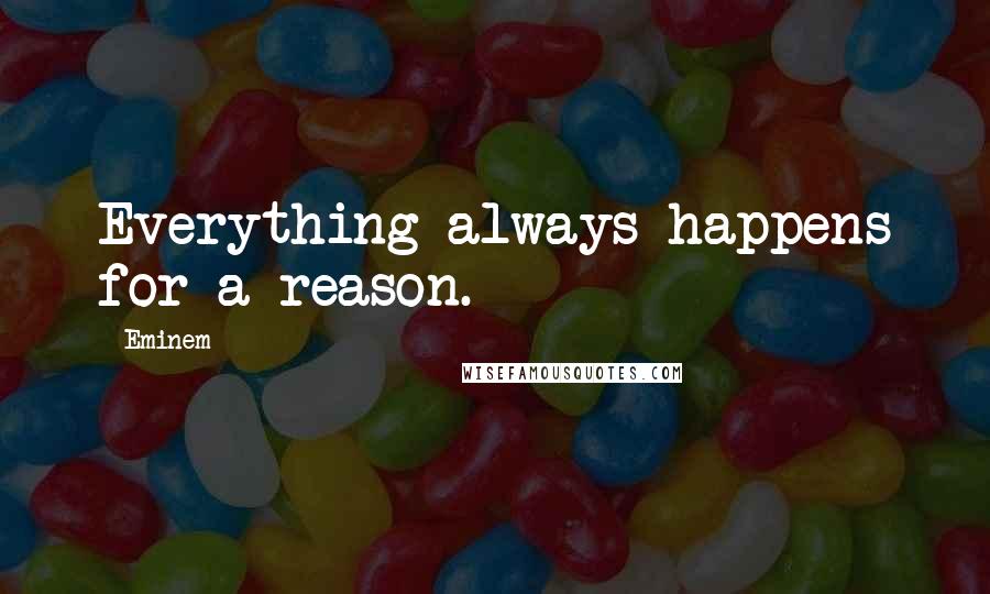 Eminem Quotes: Everything always happens for a reason.