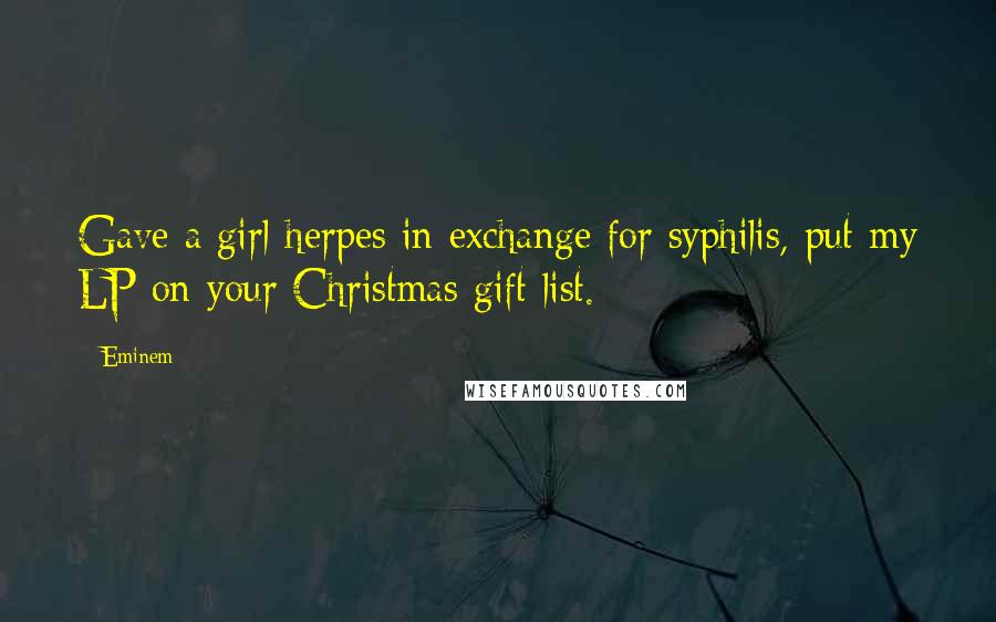 Eminem Quotes: Gave a girl herpes in exchange for syphilis, put my LP on your Christmas gift list.