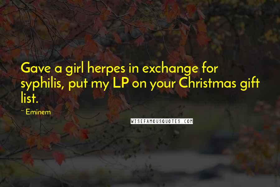 Eminem Quotes: Gave a girl herpes in exchange for syphilis, put my LP on your Christmas gift list.