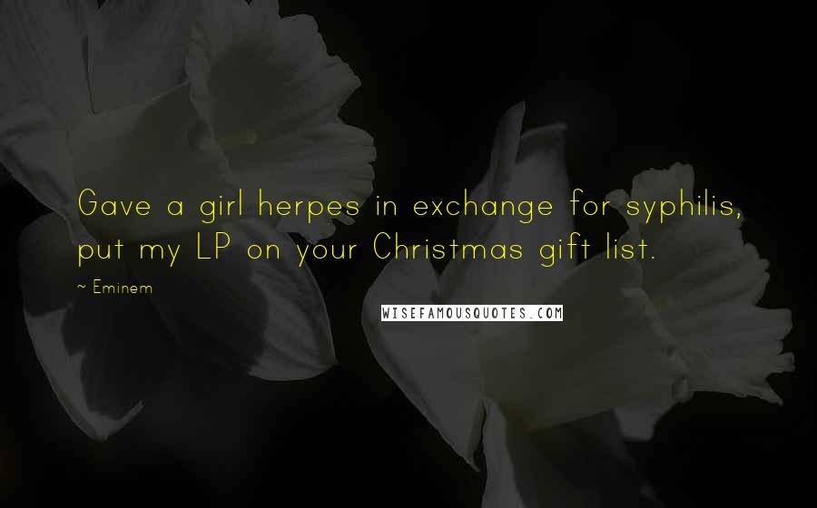 Eminem Quotes: Gave a girl herpes in exchange for syphilis, put my LP on your Christmas gift list.