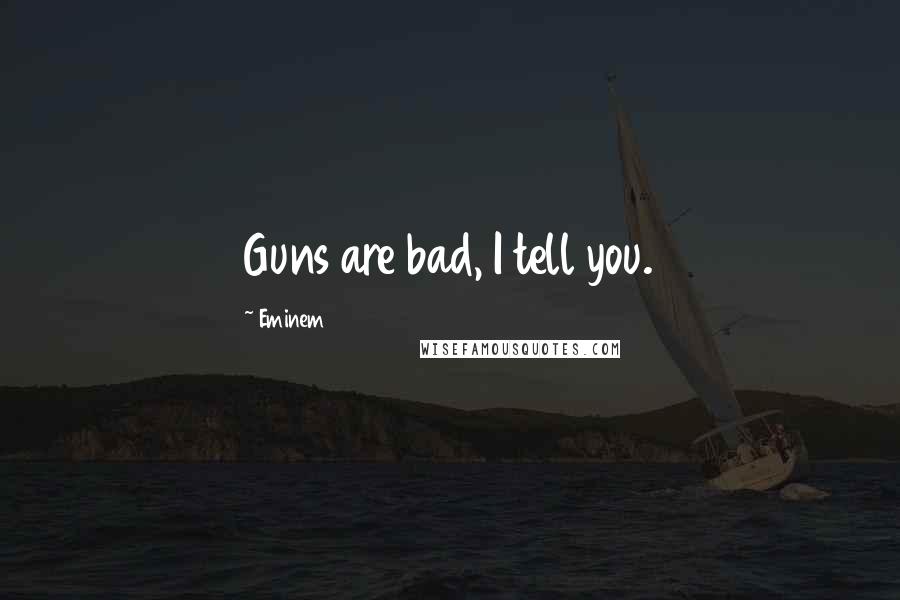 Eminem Quotes: Guns are bad, I tell you.