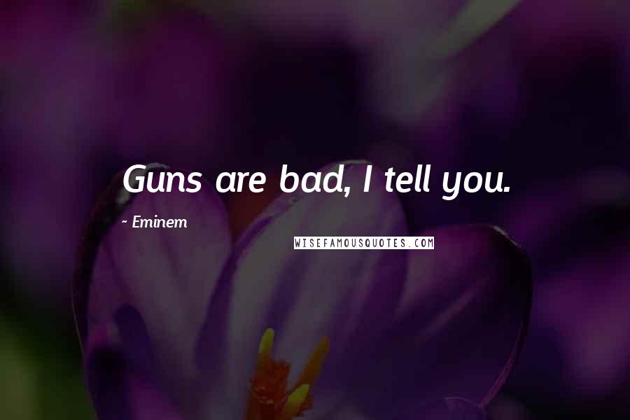 Eminem Quotes: Guns are bad, I tell you.