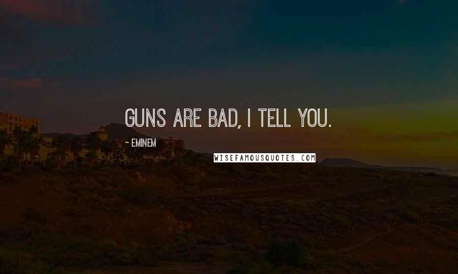 Eminem Quotes: Guns are bad, I tell you.