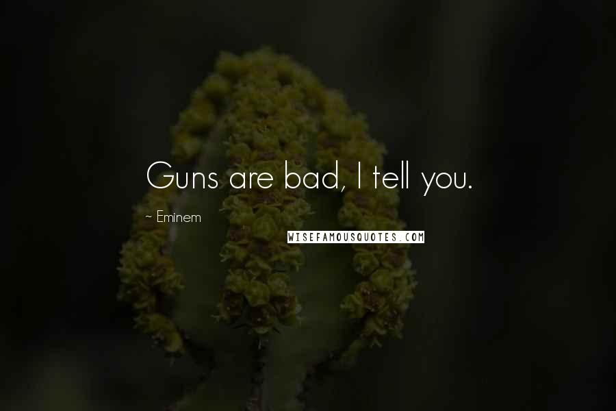 Eminem Quotes: Guns are bad, I tell you.