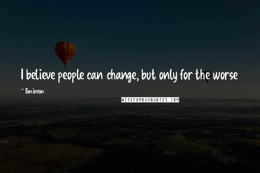 Eminem Quotes: I believe people can change, but only for the worse