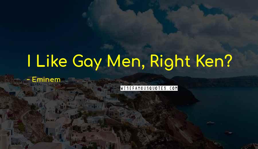 Eminem Quotes: I Like Gay Men, Right Ken?