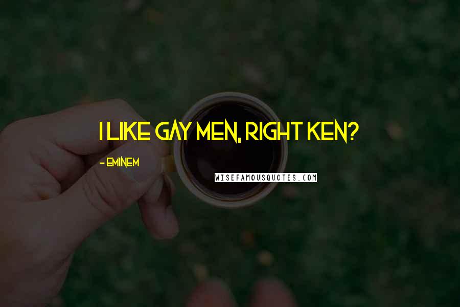 Eminem Quotes: I Like Gay Men, Right Ken?