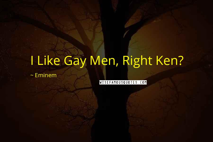 Eminem Quotes: I Like Gay Men, Right Ken?