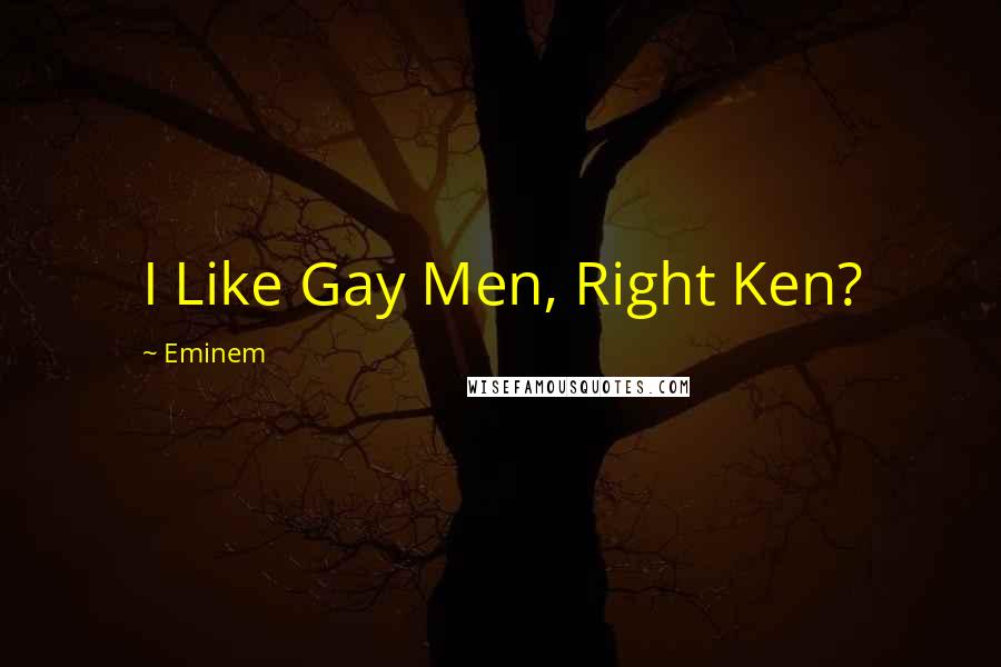 Eminem Quotes: I Like Gay Men, Right Ken?