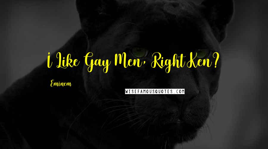 Eminem Quotes: I Like Gay Men, Right Ken?