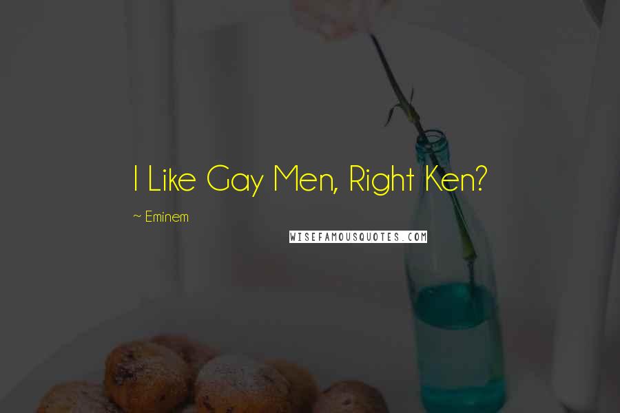 Eminem Quotes: I Like Gay Men, Right Ken?