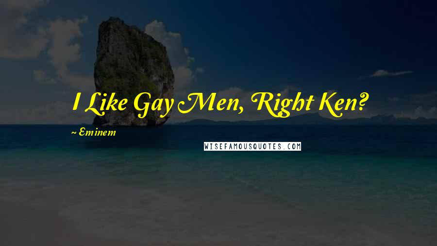 Eminem Quotes: I Like Gay Men, Right Ken?