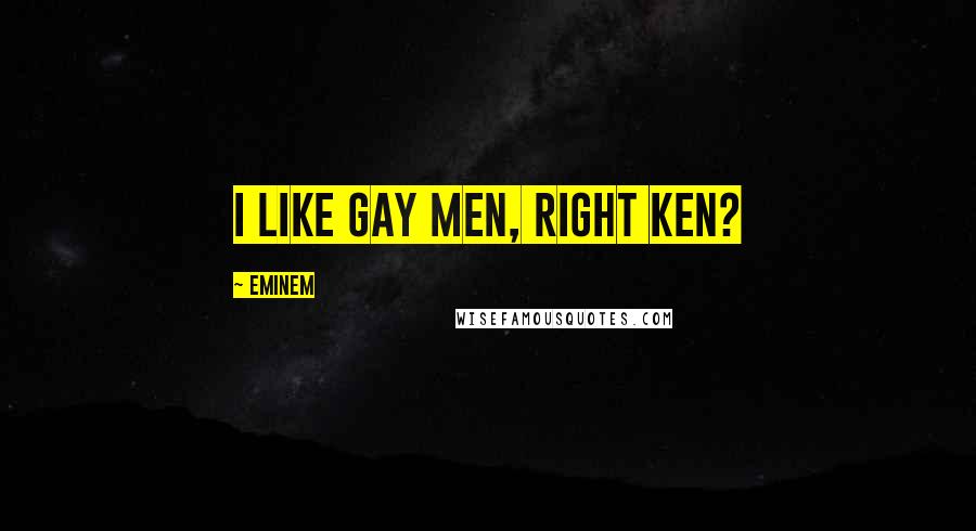 Eminem Quotes: I Like Gay Men, Right Ken?