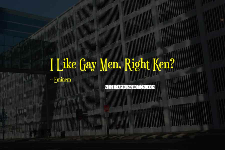 Eminem Quotes: I Like Gay Men, Right Ken?