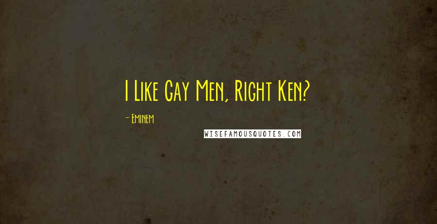 Eminem Quotes: I Like Gay Men, Right Ken?