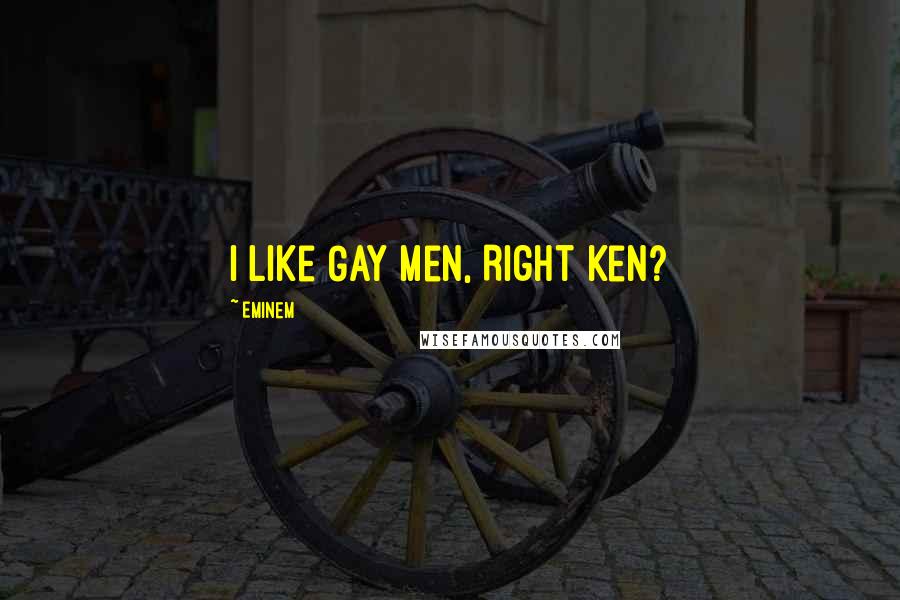 Eminem Quotes: I Like Gay Men, Right Ken?