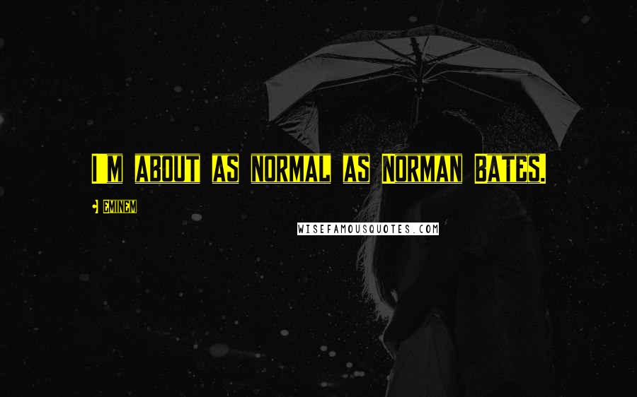 Eminem Quotes: I'm about as normal as Norman Bates.