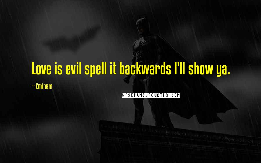Eminem Quotes: Love is evil spell it backwards I'll show ya.