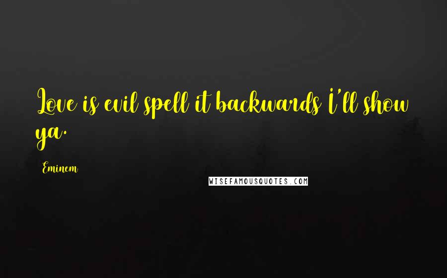 Eminem Quotes: Love is evil spell it backwards I'll show ya.