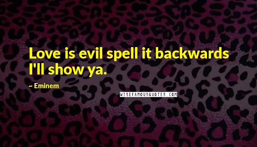 Eminem Quotes: Love is evil spell it backwards I'll show ya.