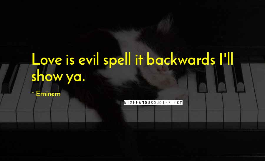 Eminem Quotes: Love is evil spell it backwards I'll show ya.