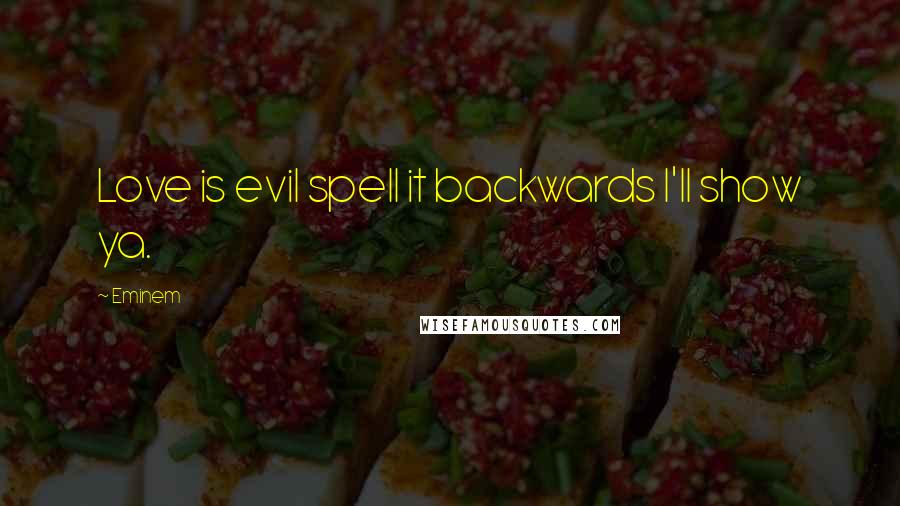 Eminem Quotes: Love is evil spell it backwards I'll show ya.