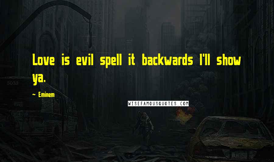 Eminem Quotes: Love is evil spell it backwards I'll show ya.
