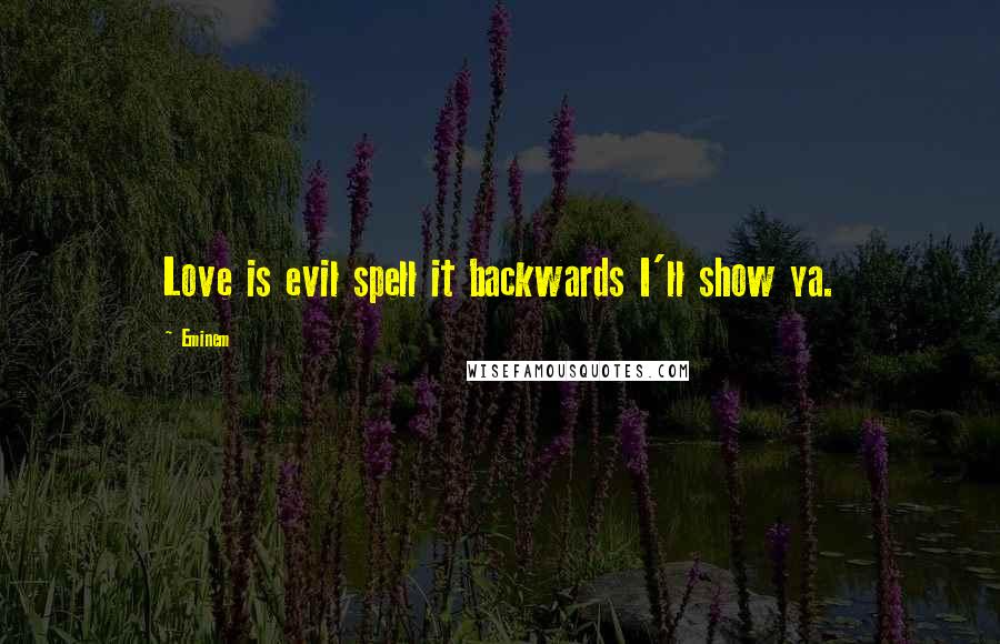 Eminem Quotes: Love is evil spell it backwards I'll show ya.