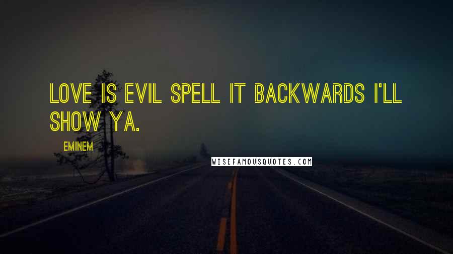 Eminem Quotes: Love is evil spell it backwards I'll show ya.