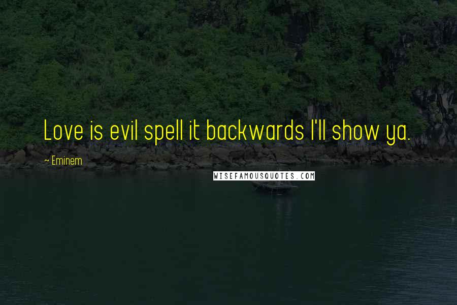Eminem Quotes: Love is evil spell it backwards I'll show ya.