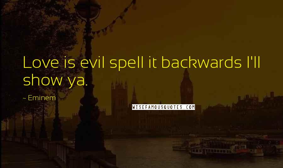 Eminem Quotes: Love is evil spell it backwards I'll show ya.