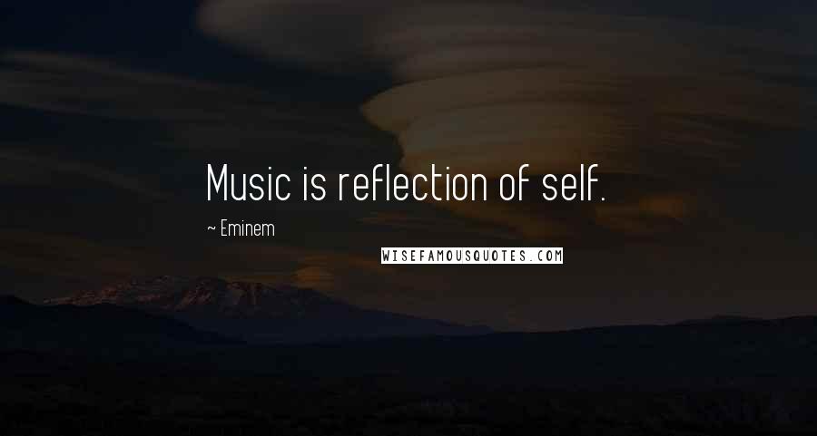 Eminem Quotes: Music is reflection of self.