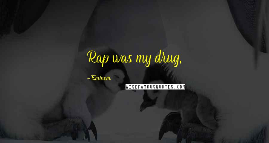 Eminem Quotes: Rap was my drug.