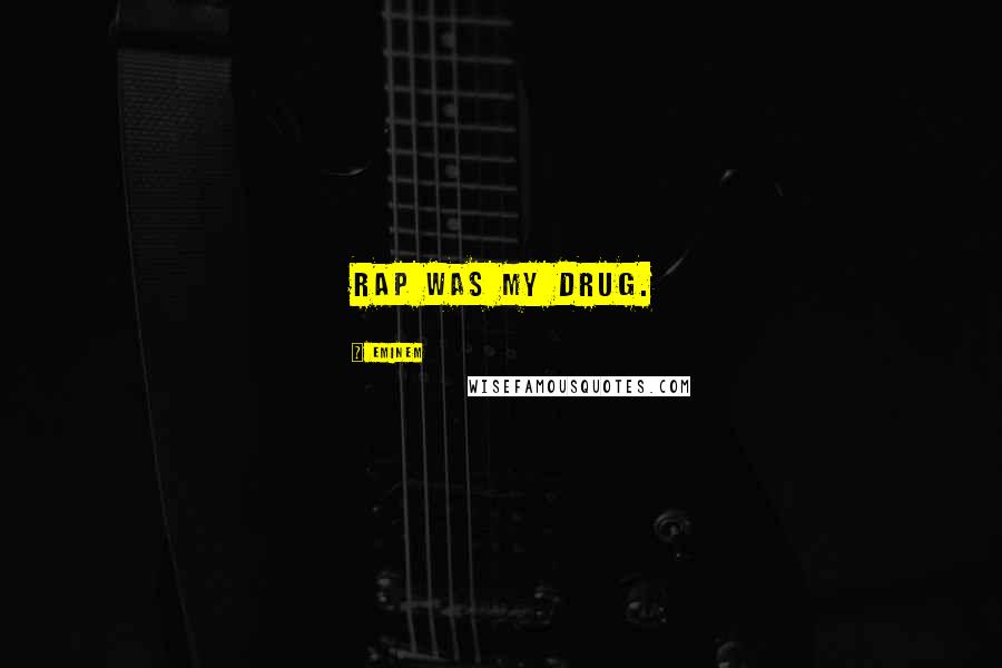 Eminem Quotes: Rap was my drug.