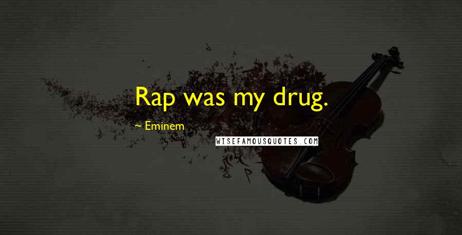 Eminem Quotes: Rap was my drug.