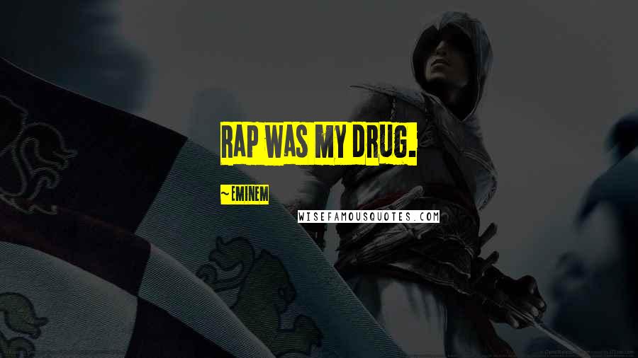 Eminem Quotes: Rap was my drug.