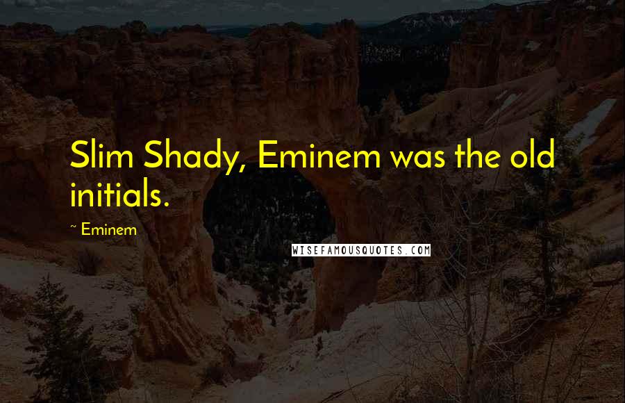 Eminem Quotes: Slim Shady, Eminem was the old initials.