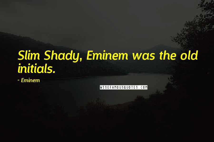 Eminem Quotes: Slim Shady, Eminem was the old initials.