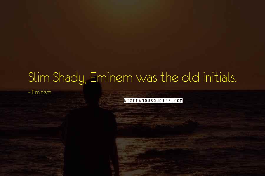 Eminem Quotes: Slim Shady, Eminem was the old initials.